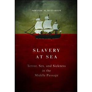 Mustakeem, Sowande M Slavery at Sea: Terror, Sex, and Sickness in the Middle Passage (New Black Studies Series) Mustakeem, Sowande M Slavery at Sea: Terror, Sex, and Sickness in the Middle Passage (New Black Studies Series)