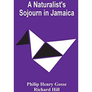 Henry Gosse, Philip A Naturalist'S Sojourn In Jamaica Henry Gosse, Philip A Naturalist'S Sojourn In Jamaica
