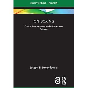 Lewandowski, Joseph D On Boxing: Critical Interventions in the Bittersweet Science (Routledge Focus on Sport, Culture and Society) Lewandowski, Joseph D On Boxing: Critical Interventions in the Bittersweet Science (Routledge Focus on Sport, Culture and Society)