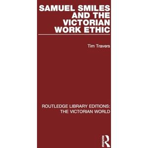 Travers, Tim Samuel Smiles and the Victorian Work Ethic: 49 (Routledge Library Editions: The Victorian World) Travers, Tim Samuel Smiles and the Victorian Work Ethic: 49 (Routledge Library Editions: The Victorian World)