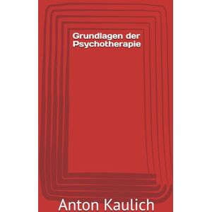 Kaulich, Anton Grundlagen der Psychotherapie (Was die Schule nicht lehrt) Kaulich, Anton Grundlagen der Psychotherapie (Was die Schule nicht lehrt)