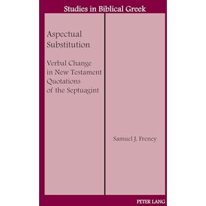 Freney Aspectual Substitution: Verbal Change in New Testament Quotations of the Septuagint: 20 (Studies in Biblical Greek) Freney Aspectual Substitution: Verbal Change in New Testament Quotations of the Septuagint: 20 (Studies in Biblical Greek)