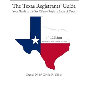 Gillie, Mr. Daniel N The Texas Registrants' Guide 1st Edition: September 1st, 2025 August 31st, 2027: Your Guide to the Sex Offense Registry Laws of Texas Gillie, Mr. Daniel N The Texas Registrants' Guide 1st Edition: September 1st, 2025 August 31st, 2027: Your Guide to the Sex Offense Registry Laws of Texas