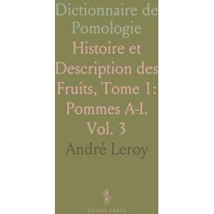 André, Leroy Dictionnaire de Pomologie: Histoire et Description des Fruits, Tome 1: Pommes A-L André, Leroy Dictionnaire de Pomologie: Histoire et Description des Fruits, Tome 1: Pommes A-L