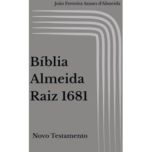 de Carvalho Ribeiro, Paulo Radamés Bíblia Almeida Raiz 1681: Novo Testamento de Carvalho Ribeiro, Paulo Radamés Bíblia Almeida Raiz 1681: Novo Testamento
