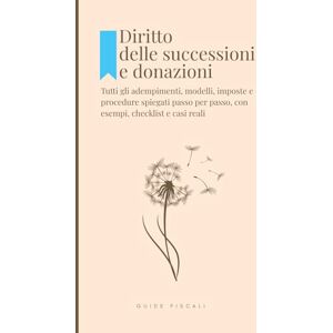 Baroni, Andrea L. Diritto delle Successioni e Donazioni: Tutti gli Adempimenti, Modelli, Imposte e Procedure spiegati passo per passo, con Esempi, Checklist e Casi Reali (Fonti del Diritto) Baroni, Andrea L. Diritto delle Successioni e Donazioni: Tutti gli Adempimenti, Modelli, Imposte e Procedure spiegati passo per passo, con Esempi, Checklist e Casi Reali (Fonti del Diritto)