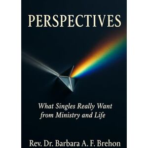 Brehon, Barbara Arlene Fields PERSPECTIVES: What Singles Really Want from Ministry and Life Brehon, Barbara Arlene Fields PERSPECTIVES: What Singles Really Want from Ministry and Life