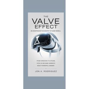 Rodriguez THE VALVE EFFECT AN INDEPENDENT BIOGRAPHY OF GABE NEWELL: FROM WINDOWS TO STEAM, HOW HE BECAME GAMING’S MOST POWERFUL ENIGMA Rodriguez THE VALVE EFFECT AN INDEPENDENT BIOGRAPHY OF GABE NEWELL: FROM WINDOWS TO STEAM, HOW HE BECAME GAMING’S MOST POWERFUL ENIGMA
