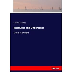Mackay, Charles Mackay Interludes and Undertones: Music at twilight Mackay, Charles Mackay Interludes and Undertones: Music at twilight