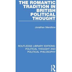 Mendilow, Jonathan The Romantic Tradition in British Political Thought (Routledge Library Editions: Political Thought and Political Philosophy) Mendilow, Jonathan The Romantic Tradition in British Political Thought (Routledge Library Editions: Political Thought and Political Philosophy)
