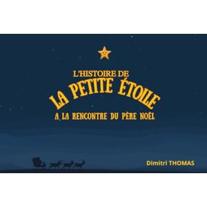 THOMAS, Dimitri L'histoire de la petite étoile a la rencontre du père noël (Les petits livre de noël) THOMAS, Dimitri L'histoire de la petite étoile a la rencontre du père noël (Les petits livre de noël)