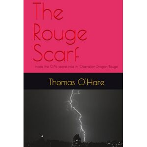 O'Hare, Thomas The Rouge Scarf: Inside the CIA's secret role in 'Operation Dragon Rouge' O'Hare, Thomas The Rouge Scarf: Inside the CIA's secret role in 'Operation Dragon Rouge'
