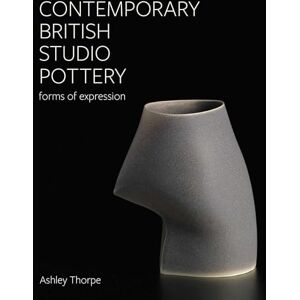 Thorpe, Ashley Contemporary British Studio Pottery: Forms of Expression (Ceramics) Thorpe, Ashley Contemporary British Studio Pottery: Forms of Expression (Ceramics)
