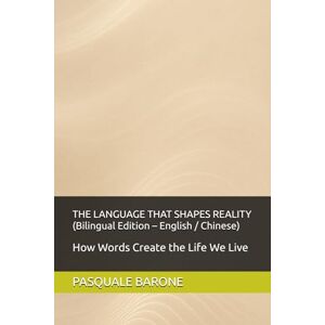 Barone, Pasquale THE LANGUAGE THAT SHAPES REALITY 塑造现实的语言: How Language Creates the World We Live In 语言如何创造我们所生活的世界 Barone, Pasquale THE LANGUAGE THAT SHAPES REALITY 塑造现实的语言: How Language Creates the World We Live In 语言如何创造我们所生活的世界