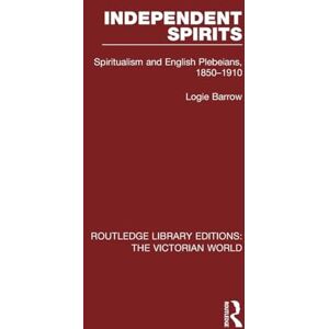 Barrow, Logie Independent Spirits: Spiritualism and English Plebeians, 1850-1910 (Routledge Library Editions: The Victorian World) Barrow, Logie Independent Spirits: Spiritualism and English Plebeians, 1850-1910 (Routledge Library Editions: The Victorian World)