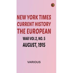 Various New York Times Current History The European War Vol 2 No. 5 August 1915 Various New York Times Current History The European War Vol 2 No. 5 August 1915