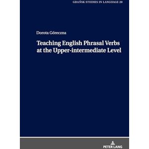 Góreczna, Dorota Teaching English Phrasal Verbs at the Upper-intermediate Level: 20 (Gdansk Studies in Language) Góreczna, Dorota Teaching English Phrasal Verbs at the Upper-intermediate Level: 20 (Gdansk Studies in Language)