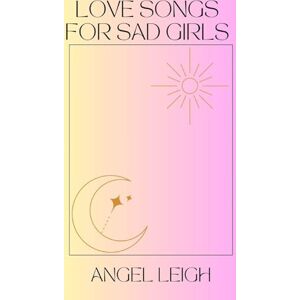 Leigh, Angel Love Songs for Sad Girls Leigh, Angel Love Songs for Sad Girls