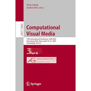 Computational Visual Media: 13th International Conference, CVM 2025, Hong Kong SAR, China, April 19–21, 2025, Proceedings, Part III: 15665 (Lecture Notes in Computer Science, 15665) Computational Visual Media: 13th International Conference, CVM 2025, Hong Kong SAR, China, April 19–21, 2025, Proceedings, Part III: 15665 (Lecture Notes in Computer Science, 15665)