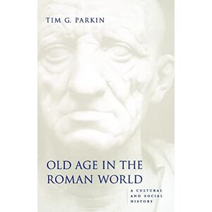 Parkin, Tim G. G. Old Age in the Roman World: A Cultural and Social History (Ancient Society and History) Parkin, Tim G. G. Old Age in the Roman World: A Cultural and Social History (Ancient Society and History)
