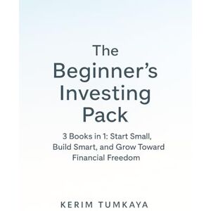 Tumkaya, Kerim The Beginner’s Investing Pack: From Your First $100 to FIRE: 3 Books in 1: Start Small, Build Smart, and Grow Toward Financial Freedom (Prompt-Powered Investing) Tumkaya, Kerim The Beginner’s Investing Pack: From Your First $100 to FIRE: 3 Books in 1: Start Small, Build Smart, and Grow Toward Financial Freedom (Prompt-Powered Investing)