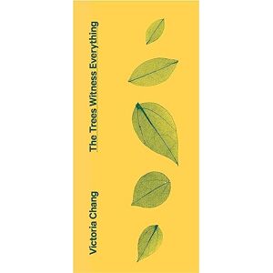 Chang, Victoria The Trees Witness Everything Chang, Victoria The Trees Witness Everything