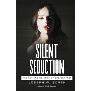 South, Joseph Silent Seduction: The Art and Science of Eye Contact (The Joseph W. South Collection) South, Joseph Silent Seduction: The Art and Science of Eye Contact (The Joseph W. South Collection)