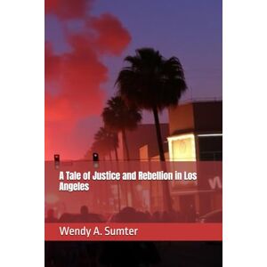 Sumter, Wendy A. A Tale of Justice and Rebellion in Los Angeles Sumter, Wendy A. A Tale of Justice and Rebellion in Los Angeles