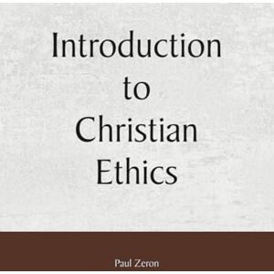 Zeron, Paul Introduction to Christian Ethics Zeron, Paul Introduction to Christian Ethics