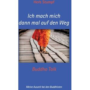 Stumpf, Herb Ich mach mich dann mal auf den Weg: Buddha Talk Meine Auszeit bei den Buddhisten Stumpf, Herb Ich mach mich dann mal auf den Weg: Buddha Talk Meine Auszeit bei den Buddhisten