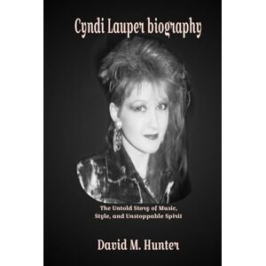 M. Hunter, David Cyndi Lauper biography: The Untold Story of Music, Style, and Unstoppable Spirit M. Hunter, David Cyndi Lauper biography: The Untold Story of Music, Style, and Unstoppable Spirit