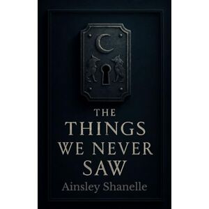 Shanelle, Ainsley The Things We Never Saw: The Threads We Cannot See, Book 1 Shanelle, Ainsley The Things We Never Saw: The Threads We Cannot See, Book 1