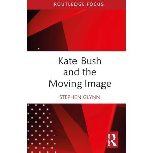 Glynn, Stephen Kate Bush and the Moving Image Glynn, Stephen Kate Bush and the Moving Image