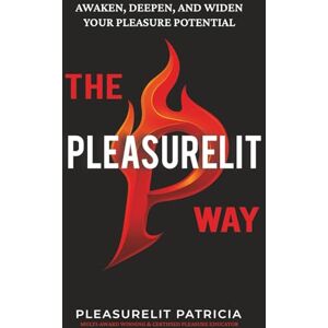 Patricia, Pleasurelit The Pleasurelit Way: Your transformational guide to awaken self-love, embody sensuality, heal from trauma, and claim your pleasure through self-care, mindfulness, connection, and play. Patricia, Pleasurelit The Pleasurelit Way: Your transformational guide to awaken self-love, embody sensuality, heal from trauma, and claim your pleasure through self-care, mindfulness, connection, and play.