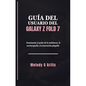 Grills, Melody G GUÍA DEL USUARIO DEL GALAXY Z FOLD 7: Dominando el poder de la multitarea, la nocturografía y la innovación plegable Grills, Melody G GUÍA DEL USUARIO DEL GALAXY Z FOLD 7: Dominando el poder de la multitarea, la nocturografía y la innovación plegable