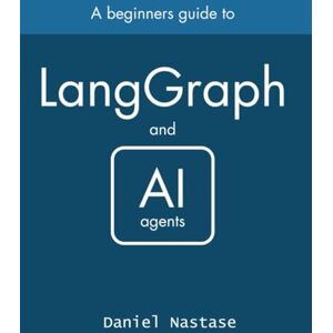 Nastase, Daniel LangGraph managing AI Agents: A Beginner's Guide Nastase, Daniel LangGraph managing AI Agents: A Beginner's Guide