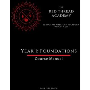 Black, Laurelei Red Thread Academy Year 1: Foundations (Course Manual) (Red Thread Academy of American Folkloric Witchcraft) Black, Laurelei Red Thread Academy Year 1: Foundations (Course Manual) (Red Thread Academy of American Folkloric Witchcraft)