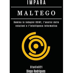 Rodrigues, Diego IMPARA MALTEGO: Domina le indagini OSINT, l’analisi delle relazioni e l’intelligenza Informatica: 9 (KALI LINUX & FRAMEWORKS ITALIA) Rodrigues, Diego IMPARA MALTEGO: Domina le indagini OSINT, l’analisi delle relazioni e l’intelligenza Informatica: 9 (KALI LINUX & FRAMEWORKS ITALIA)