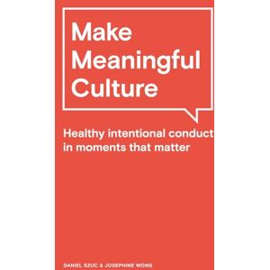 Szuc, Mr Daniel Make Meaningful Culture: Healthy Intentional Conduct in Moments that Matter Szuc, Mr Daniel Make Meaningful Culture: Healthy Intentional Conduct in Moments that Matter