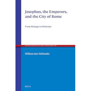 den Hollander, William Josephus, the Emperors, and the City of Rome: From Hostage to Historian: 86 (Ancient Judaism and Early Christianity, 86) den Hollander, William Josephus, the Emperors, and the City of Rome: From Hostage to Historian: 86 (Ancient Judaism and Early Christianity, 86)