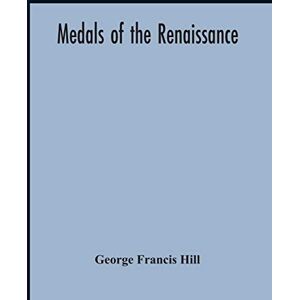 Francis Hill, George Medals Of The Renaissance Francis Hill, George Medals Of The Renaissance