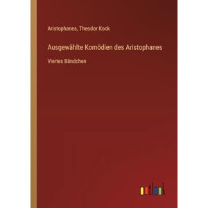 Aristophanes Ausgewählte Komödien des : Viertes Bändchen Aristophanes Ausgewählte Komödien des : Viertes Bändchen