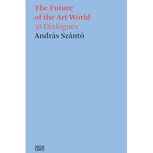Szántó, András András Szántó: The Future of the Art World: 38 Dialogues (Hatje Cantz Text) Szántó, András András Szántó: The Future of the Art World: 38 Dialogues (Hatje Cantz Text)
