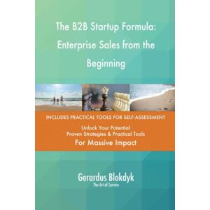 Gerardus Blokdyk - The Art of Service The B2B Startup Formula: Enterprise Sales from the Beginning Gerardus Blokdyk - The Art of Service The B2B Startup Formula: Enterprise Sales from the Beginning