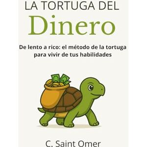 Omer, C. Saint La tortuga del dinero: De lento a rico: el método de la tortuga para vivir de tus habilidades (La tortua del éxito, el dinero y el empredimiento) Omer, C. Saint La tortuga del dinero: De lento a rico: el método de la tortuga para vivir de tus habilidades (La tortua del éxito, el dinero y el empredimiento)