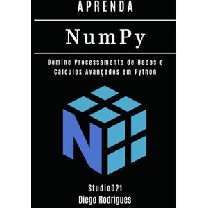 Rodrigues, Diego APRENDA NumPy: Domine Processamento de Dados e Cálculos Avançados em Python (Data Extreme Brasil) Rodrigues, Diego APRENDA NumPy: Domine Processamento de Dados e Cálculos Avançados em Python (Data Extreme Brasil)