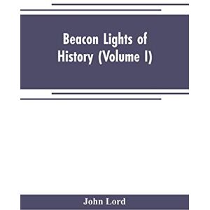 Lord, John Beacon lights of history (Volume I) Lord, John Beacon lights of history (Volume I)