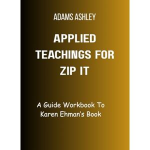 Ashley, Adams Applied Teachings for Zip It: A Guide Workbook to Karen Ehman's Book Ashley, Adams Applied Teachings for Zip It: A Guide Workbook to Karen Ehman's Book