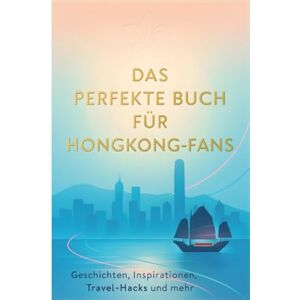 Klein, Ella Das perfekte Buch für Hongkong-Fans: Geschichten, Inspirationen, Travel-Hacks und mehr Klein, Ella Das perfekte Buch für Hongkong-Fans: Geschichten, Inspirationen, Travel-Hacks und mehr