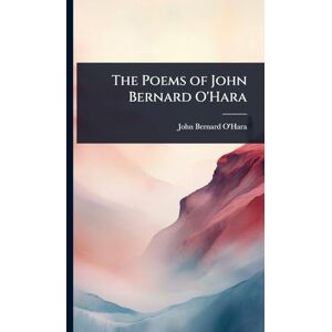 O'Hara, John Bernard The Poems of John Bernard O'Hara O'Hara, John Bernard The Poems of John Bernard O'Hara